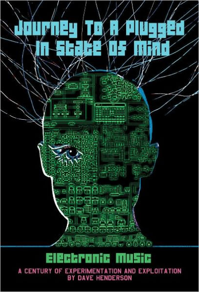 Journey to a Plugged in State of Mind: Electronic Music: 100 Years of Experimentation and Exploitation