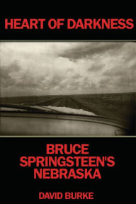 Title: Heart of Darkness: Bruce Springsteen's Nebraska, Author: David Burke