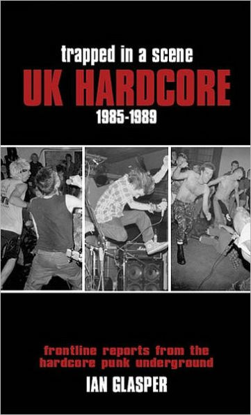 Trapped in a Scene: UK Hardcore 1985-1989: Frontline Reports from the Hardcore Punk Underground