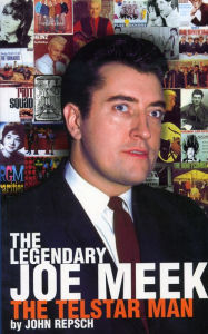 Title: The Legendary Joe Meek: The Telstar Man, Author: John Repsch