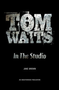 Title: Tom Waits in the Studio, Author: Jake Brown