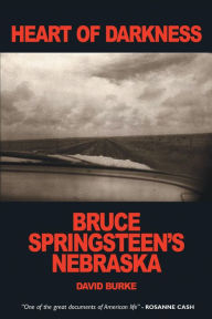 Title: Heart of Darkness: Bruce Springsteen's Nebraska, Author: David Burke