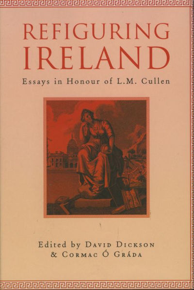 Refiguring Ireland: Essays in Honour of L.M. Cullen