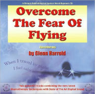 Title: Overcome the Fear of Flying: Combining Powerful Hynotherapy Techniques with State of the Art Digital Sound, Author: Glenn Harrold