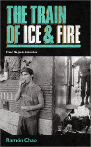 Title: The Train of Ice and Fire: Mano Negra in Columbia, Author: Ramon Chao