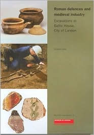 Title: Roman Defences and Medieval Industry: Excavations at Baltic House,City of London, Author: Elizabeth Howe