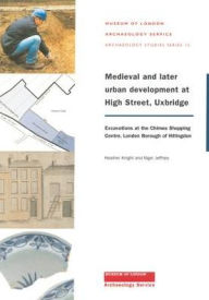 Title: Medieval and Later Urban Development at High Street, Uxbridge, Author: Heather Knight