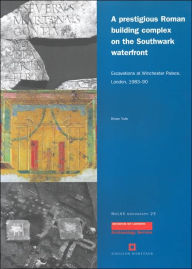 Title: A Prestigious Roman Building Complex on the Southwark Waterfront: Excavations at Winchester Palace, London, 1983-90, Author: Brian Yule