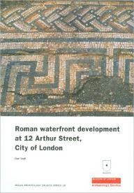 Title: Roman Waterfront Development at 12 Arthur Street, City of London, Author: Dan Swift