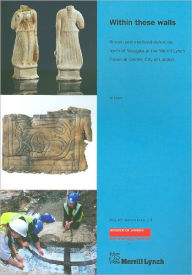 Title: Within These Walls: Roman and Medieval Defences North of Newgate at the Merrill Lynch Financial Centre, City of London, Author: Jo Lyon