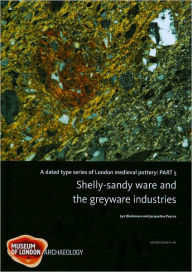 Title: A Dated Type Series of London Medieval Pottery: Part 5, Shelly-Sandy Ware and the Greyware Industries, Author: Lyn Blackmore