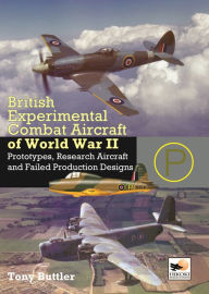 Title: British Experimental Combat Aircraft of WWII: Prototypes, Research Aircraft, & Failed Production Designs, Author: Tony Buttler