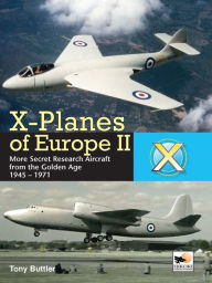 Title: X-Planes of Europe II : Military Prototype Aircraft from the Golden Age 1945-1974, Author: Tony Buttler