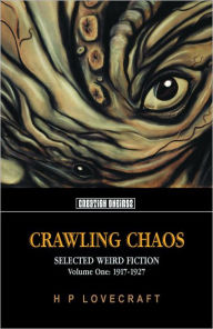 Title: Crawling Chaos Volume One: Selected Weird Fiction 1917-1927, Author: H. P. Lovecraft