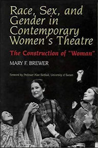 Title: Race Sex and Gender in Contemporary Women's Theatre: The Construction of 'Woman', Author: Mary F. Brewer