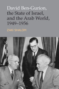 Title: David Ben-Gurion, the State of Israel, and the Arab World 1949-1956, Author: Zaki Shalom