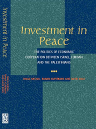 Title: Investment in Peace: The Politics of Economic Cooperation between Israel, Jordan and the Palestinians, Author: Ranan Jyoernab