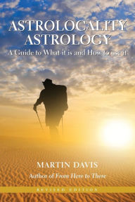 Title: Astrolocality Astrology: A Guide to What It Is and How to Use It, Author: Martin Davis