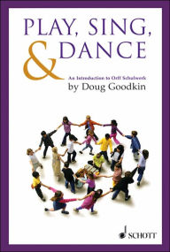 Title: Play, Sing & Dance: An Introduction to Orff Schulwerk, Author: Doug Goodkin