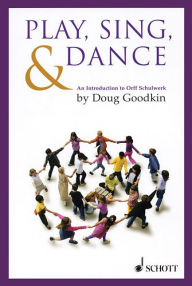 Title: Play, Sing & Dance: An Introduction to Orff Schulwerk, Author: Doug Goodkin