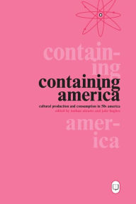 Title: Containing America: Cultural Production and Consumption in 50s America, Author: Nathan Abrams