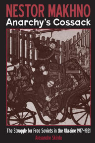Title: Nestor Makhno--Anarchy's Cossack: The Struggle for Free Soviets in the Ukraine 1917-1921, Author: Alexandre Skirda