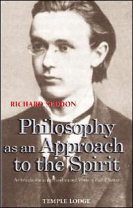 Title: Philosophy as an Approach to the Spirit: An Introduction to the Fundamental Works of Rudolf Steiner, Author: Richard Seddon