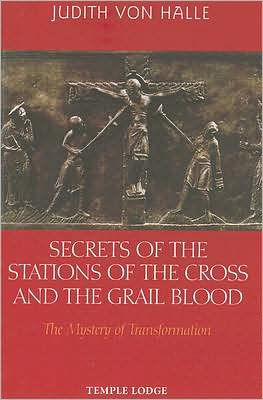 Secrets of the Stations of the Cross and the Grail Blood: The Mystery of Transformation