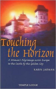Title: Touching the Horizon: A Woman's Pilgrimage Across Europe to the Castle by the Golden City, Author: Karin Jarman