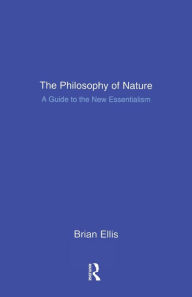 Title: The Philosophy of Nature: A Guide to the New Essentialism, Author: Brian Ellis