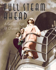 Title: Full Steam Ahead: A Golden Age of Cruises, Author: Boris Danzer-Kantof