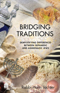 Title: Bridging Traditions: Demystifying Differences Between Sephardic and Ashkenazic Jews, Author: Haim Jachter