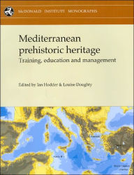 Title: Mediterranean Prehistoric Heritage: Training, Education and Management, Author: Louise Doughty