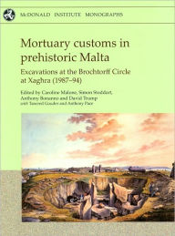 Title: Mortuary Customs in Prehistoric Malta: Excavations at the Brochtorff Circle at Xaghra (1987-94), Author: Caroline Malone