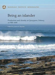 Title: Being an Islander: Production and Identity at Quoygrew, Orkney, AD 900-1600, Author: James Barrett