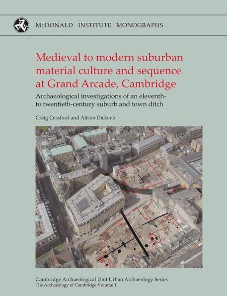 Medieval to modern suburbanmaterial culture and sequence atGrand Arcade, Cambridge: Archaeological investigations of an eleventh to twentieth-century suburb and town ditch