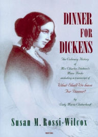 Title: Dinner for Dickens: The Culinary History of Mrs Charles Dickens' Menu Books, Author: Susan Rossi-Wilcox