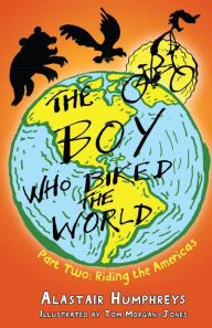 Title: The Boy Who Biked the World: Part Two: Riding the Americas, Author: Alastair Humphreys