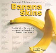 Title: Banana Skins: The Secrets of the Slip-ups and Screw-ups That Brought the Famous Down to Earth, Author: Donough O'Brien