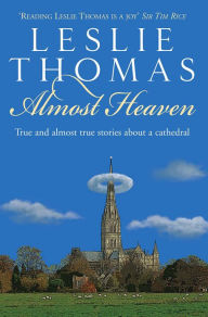 Title: Almost Heaven: True and Almost True Tales About a Cathedral, Author: Leslie Thomas
