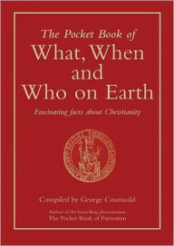 Title: The Pocket Book of What, When and Who on Earth: Fascinating Facts About Christianity, Author: George Courtauld