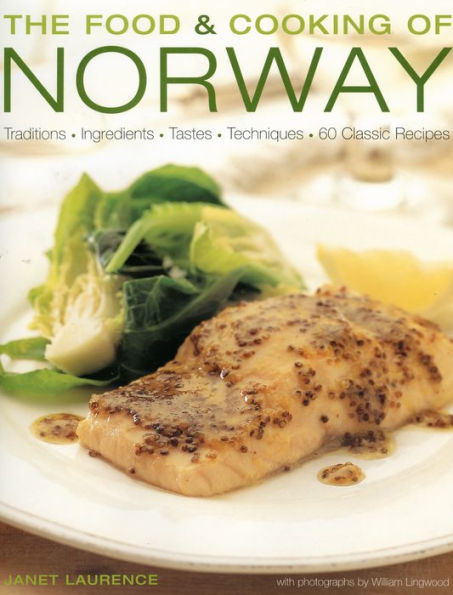 Food and Cooking of Norway: Traditions, Ingredients, Tastes & Techniques in over 60 Classic Recipes
