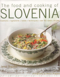 Title: The Food and Cooking of Slovenia: Traditions, ingredients, tastes & techniques in over 60 classic recipes, Author: Janez Bogataj