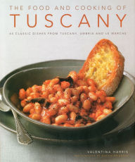 Title: The Food and Cooking of Tuscany: Classic Dishes from Tuscany, Umbria and La Marche, Author: Valentina Harris