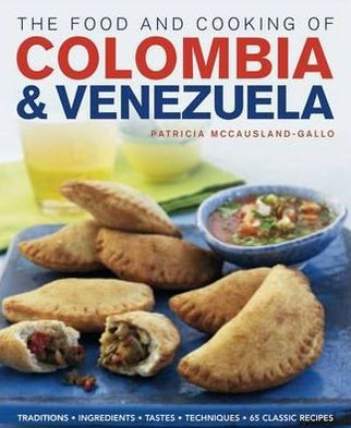 The Food and Cooking of Colombia & Venezuela: Traditions, ingredients, tastes, techniques, 65 classic recipes