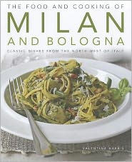 Title: The Food and Cooking of Milan and Bologna: Classic dishes from the North-West of Italy, Author: Valentina Harris
