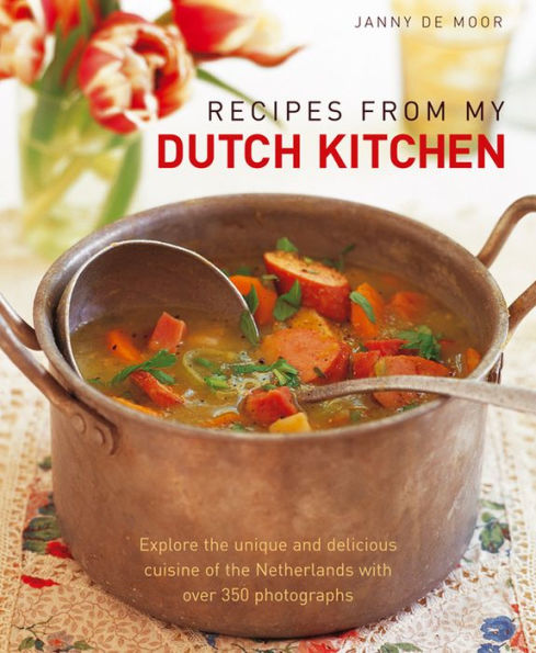 Recipes from My Dutch Kitchen: Explore the unique and delicious cuisine of the Netherlands with over 350 photographs