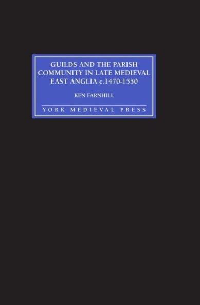 Guilds and the Parish Community in Late Medieval East Anglia c. 1470-1550