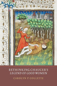 Title: Rethinking Chaucer's <I>Legend of Good Women</I>, Author: Carolyn P Collette