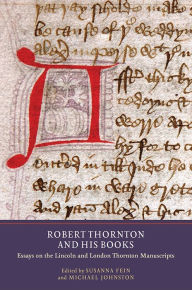 Title: Robert Thornton and his Books: Essays on the Lincoln and London Thornton Manuscripts, Author: Susanna Fein